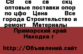  СВ 95, св110, св 164, скц  оптовые поставки опор по цфо › Цена ­ 10 - Все города Строительство и ремонт » Материалы   . Приморский край,Находка г.